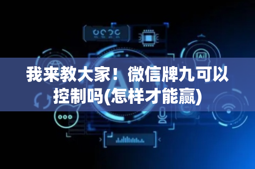 我来教大家！微信牌九可以控制吗(怎样才能赢)
