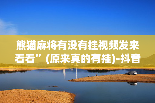 熊猫麻将有没有挂视频发来看看”(原来真的有挂)-抖音