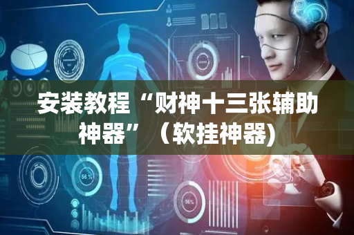安装教程“财神十三张辅助神器”（软挂神器)