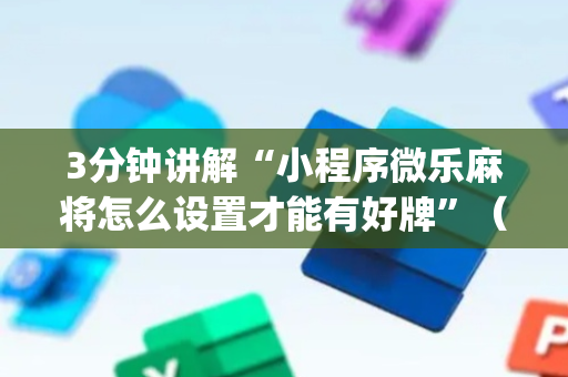 3分钟讲解“小程序微乐麻将怎么设置才能有好牌”（万能开挂器)