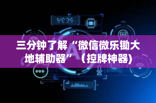 三分钟了解“微信微乐锄大地辅助器”（控牌神器)