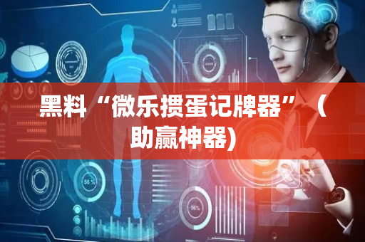 黑料“微乐掼蛋记牌器”（助赢神器)