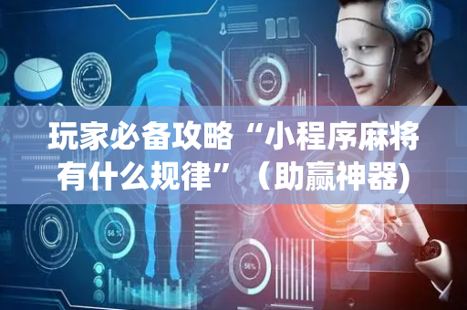 玩家必备攻略“小程序麻将有什么规律”（助赢神器)