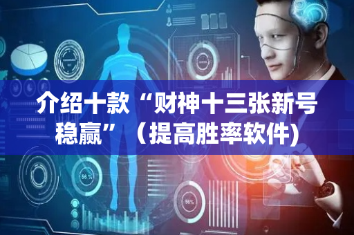 介绍十款“财神十三张新号稳赢”（提高胜率软件)