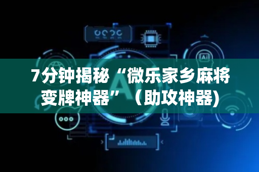 7分钟揭秘“微乐家乡麻将变牌神器”（助攻神器)