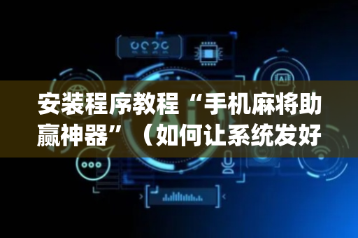 安装程序教程“手机麻将助赢神器”（如何让系统发好牌)