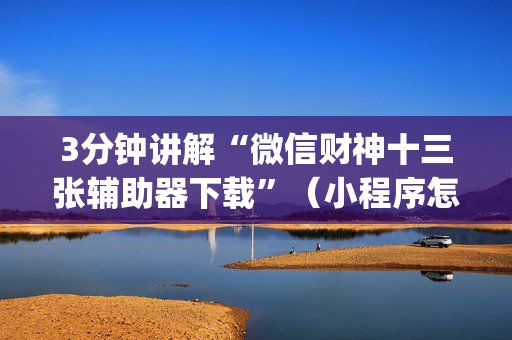 3分钟讲解“微信财神十三张辅助器下载”（小程序怎么才会赢)