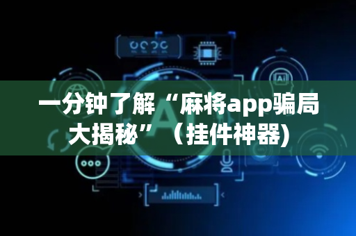 一分钟了解“麻将app骗局大揭秘”（挂件神器)