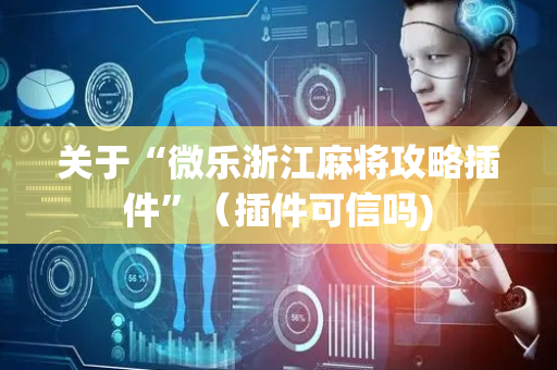 关于“微乐浙江麻将攻略插件”（插件可信吗)