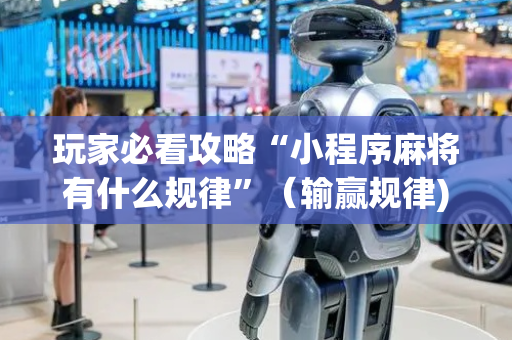 玩家必看攻略“小程序麻将有什么规律”（输赢规律)
