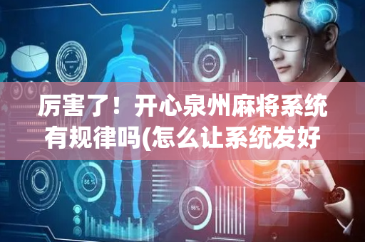 厉害了！开心泉州麻将系统有规律吗(怎么让系统发好牌)