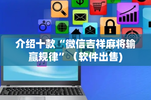 介绍十款“微信吉祥麻将输赢规律”（软件出售)