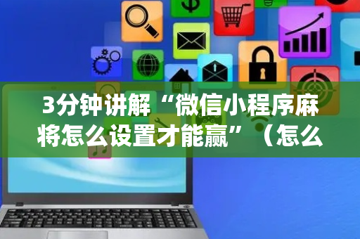 3分钟讲解“微信小程序麻将怎么设置才能赢”（怎么增加胜率)