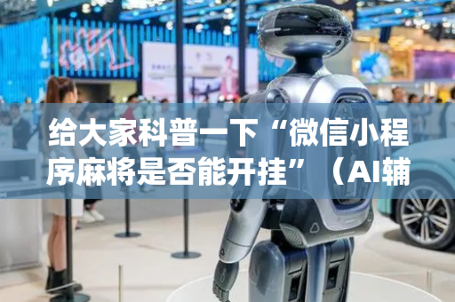 给大家科普一下“微信小程序麻将是否能开挂”（AI辅助胡牌规则)