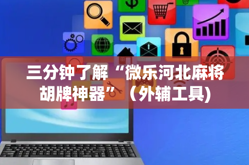 三分钟了解“微乐河北麻将胡牌神器”（外辅工具)