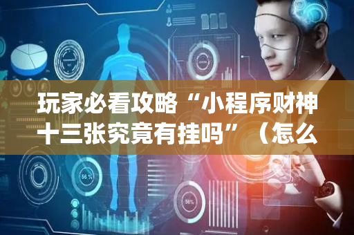 玩家必看攻略“小程序财神十三张究竟有挂吗”（怎么能让牌好一点)