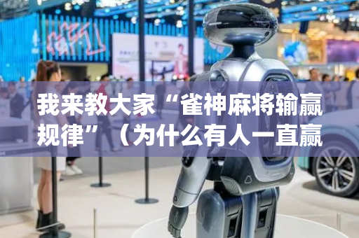 我来教大家“雀神麻将输赢规律”（为什么有人一直赢)