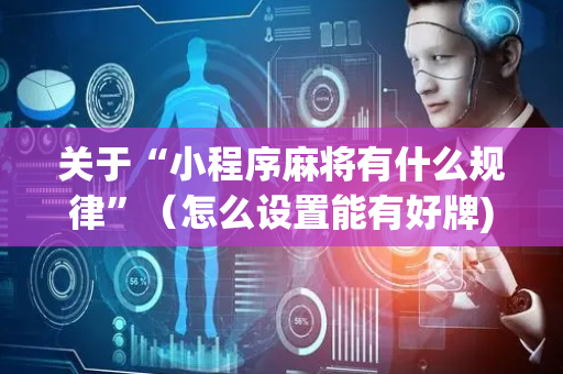 关于“小程序麻将有什么规律”（怎么设置能有好牌)