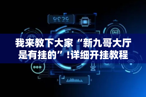我来教下大家“新九哥大厅是有挂的”!详细开挂教程-抖音