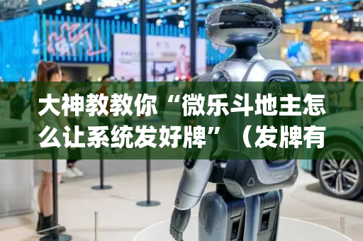 大神教教你“微乐斗地主怎么让系统发好牌”（发牌有什么规律吗)