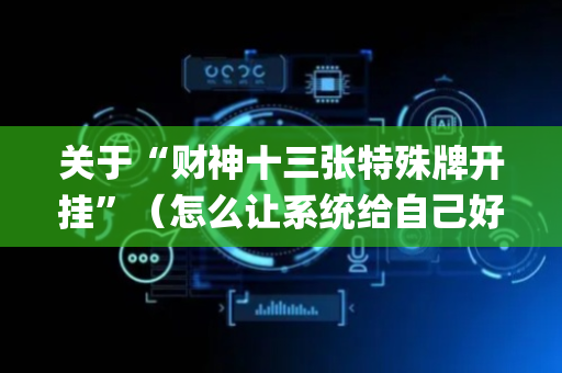 关于“财神十三张特殊牌开挂”（怎么让系统给自己好牌)