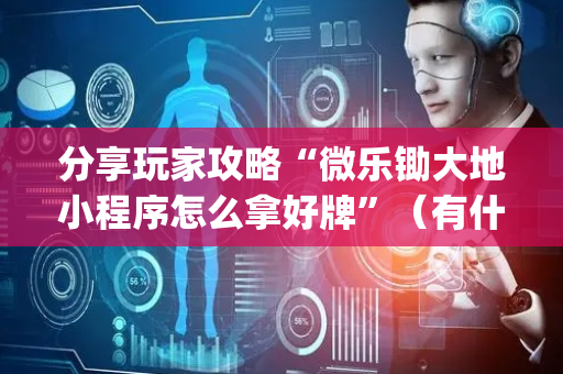 分享玩家攻略“微乐锄大地小程序怎么拿好牌”（有什么诀窍)