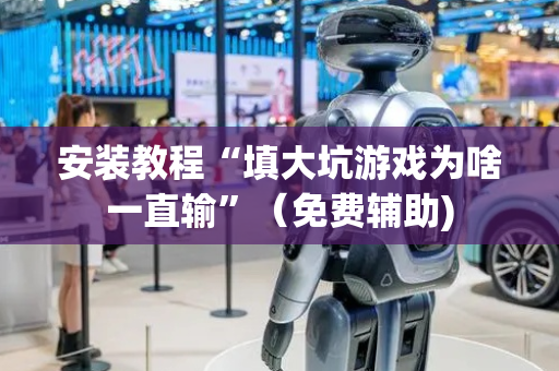 安装教程“填大坑游戏为啥一直输”（免费辅助)