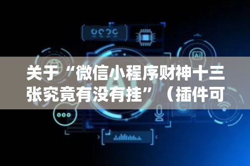 关于“微信小程序财神十三张究竟有没有挂”（插件可信吗)