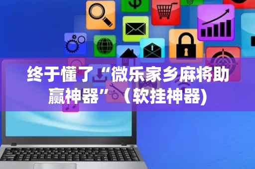终于懂了“微乐家乡麻将助赢神器”（软挂神器)