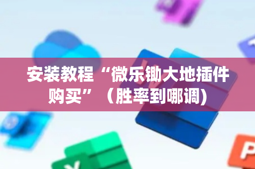 安装教程“微乐锄大地插件购买”（胜率到哪调)