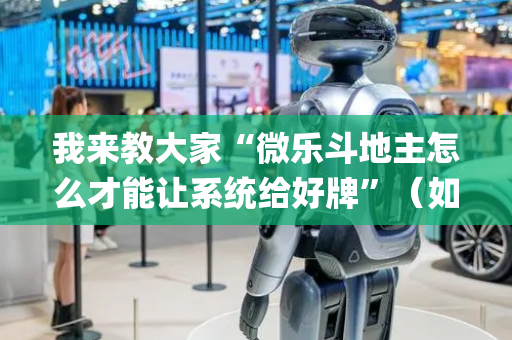 我来教大家“微乐斗地主怎么才能让系统给好牌”（如何提高胜率)