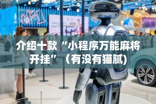 介绍十款“小程序万能麻将开挂”（有没有猫腻)
