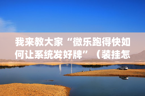 我来教大家“微乐跑得快如何让系统发好牌”（装挂怎么安装)