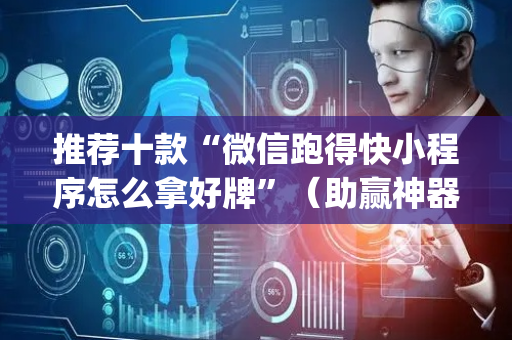 推荐十款“微信跑得快小程序怎么拿好牌”（助赢神器购买)
