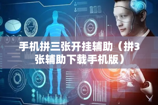 手机拼三张开挂辅助（拼3张辅助下载手机版）