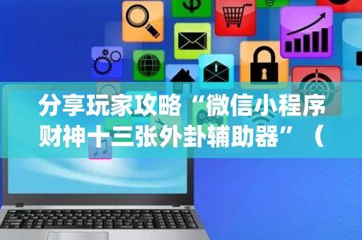 分享玩家攻略“微信小程序财神十三张外卦辅助器”（软挂神器)