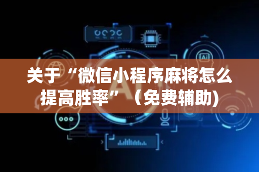 关于“微信小程序麻将怎么提高胜率”（免费辅助)