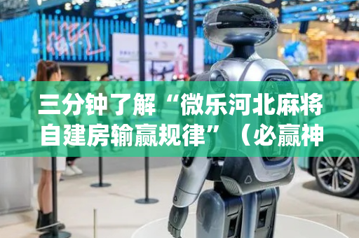 三分钟了解“微乐河北麻将自建房输赢规律”（必赢神器)