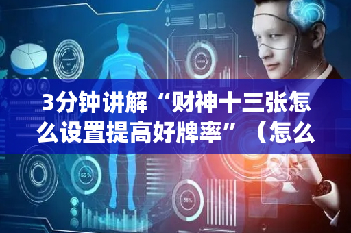 3分钟讲解“财神十三张怎么设置提高好牌率”（怎么增加胜率)