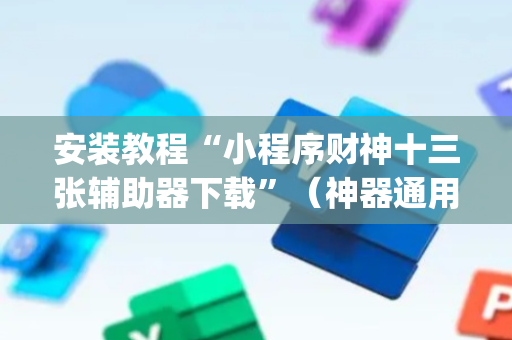 安装教程“小程序财神十三张辅助器下载”（神器通用版)