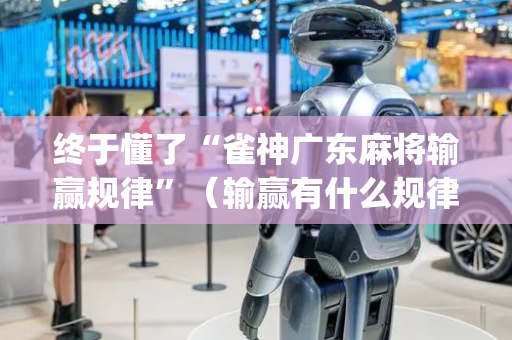 终于懂了“雀神广东麻将输赢规律”（输赢有什么规律)