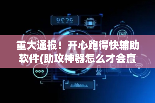 重大通报！开心跑得快辅助软件(助攻神器怎么才会赢)