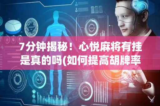 7分钟揭秘！心悦麻将有挂是真的吗(如何提高胡牌率)