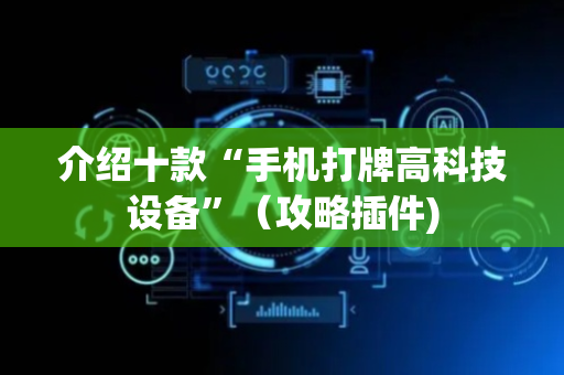 介绍十款“手机打牌高科技设备”（攻略插件)
