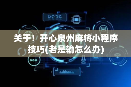 关于！开心泉州麻将小程序技巧(老是输怎么办)