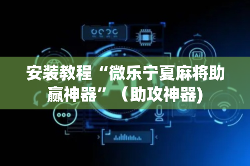 安装教程“微乐宁夏麻将助赢神器”（助攻神器)