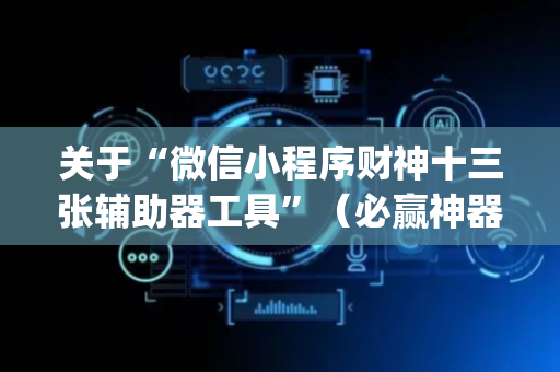 关于“微信小程序财神十三张辅助器工具”（必赢神器)