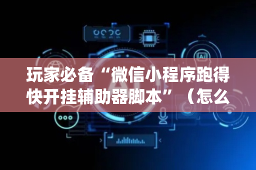 玩家必备“微信小程序跑得快开挂辅助器脚本”（怎么增加胜率)