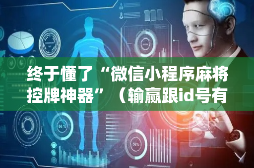 终于懂了“微信小程序麻将控牌神器”（输赢跟id号有关系吗)