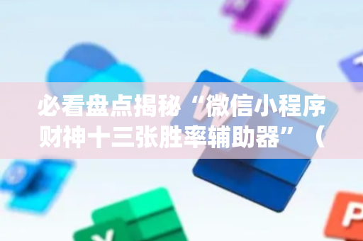 必看盘点揭秘“微信小程序财神十三张胜率辅助器”（装挂怎么安装)